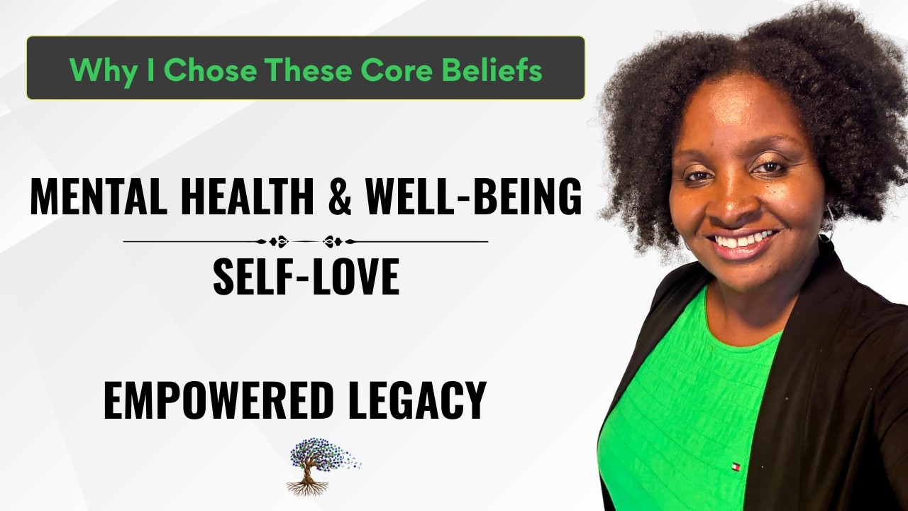 Why I Chose These Core Beliefs: Mental Health & Well Being and Self Love | Episode 3