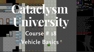 Cataclysm University - Course 18 - Vehicle Basics