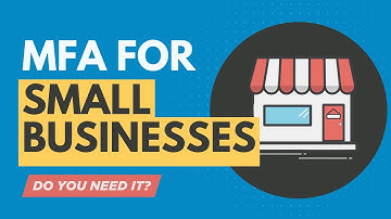 Does my small business need multi-factor authentication (MFA)?