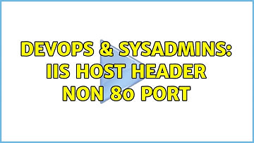 DevOps & SysAdmins: IIS host header non 80 port (2 Solutions!!)
