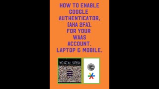 HOW TO ENABLE GOOGLE AUTHENTICATION, (AKA 2FA), IN YOUR WAAS ACCOUNT.