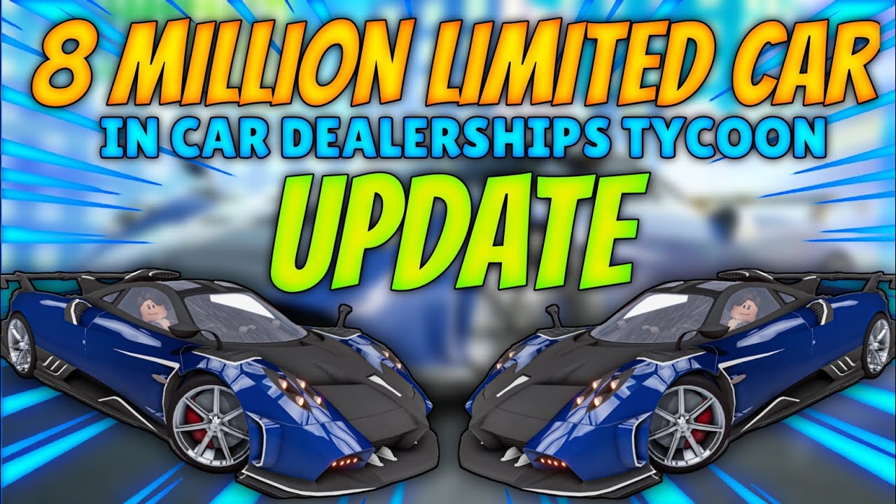 8 Million Limited Car Update In Roblox Car Dealership Tycoon Car Dealership Tycoon New Update