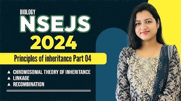 NSEJS 2024 Biology | Principles of Inheritance 04 - Chromosomal Theory, Linkage, Recombination