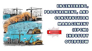 Engineering, Procurement, and Construction Management EPCM Industry Overview