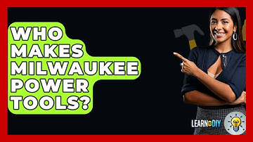 Who Makes Milwaukee Power Tools? - LearnToDIY360.com