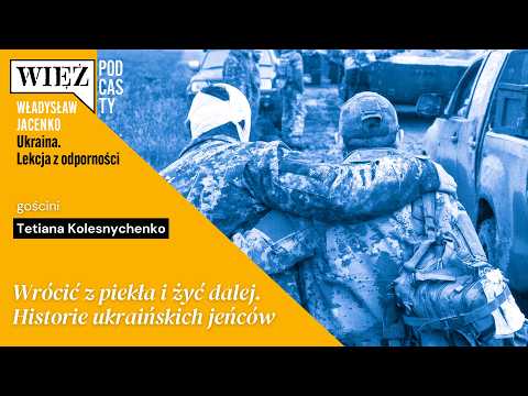 Returning from hell and moving on. Stories of Ukrainian prisoners of war. A conversation with Tet...