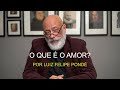 O que é o Amor? -  Luiz Felipe Pondé