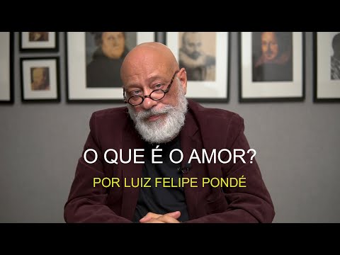 O que é o Amor? -  Luiz Felipe Pondé