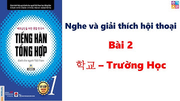 Luyện Nghe và Giải thích hội thoại tiếng Hàn sơ cấp 1 BÀI 2: 학교 – Trường Học