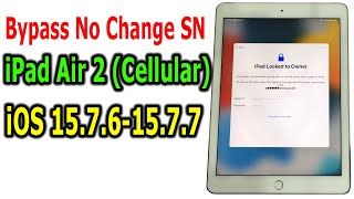 Bypass iPad Air 2 (Cellular) No change SN iOS 15.7.6-15.7.7 iPad locked to owner