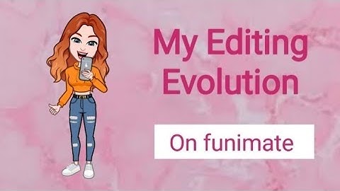 My Editing Evolution On Funimate