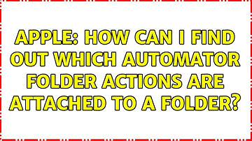 Apple: How can I find out which Automator folder actions are attached to a folder? (3 Solutions!!)
