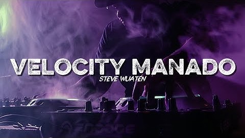 DJ VIRAL TIKTOK VELOCITY MANADO - STEVE WUATEN