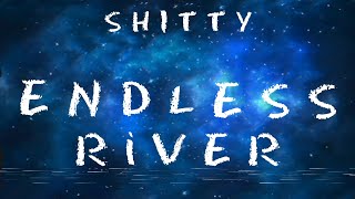 SHITTY ENDLESS RIVER VERIFIED!