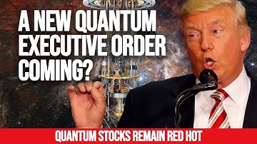 Quantum Stocks Stay Red Hot | Is the White House Planning Executive Order on Quantum?