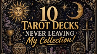 10 Tarot Decks Never Leaving My Collection! | #TarotDecksForLife