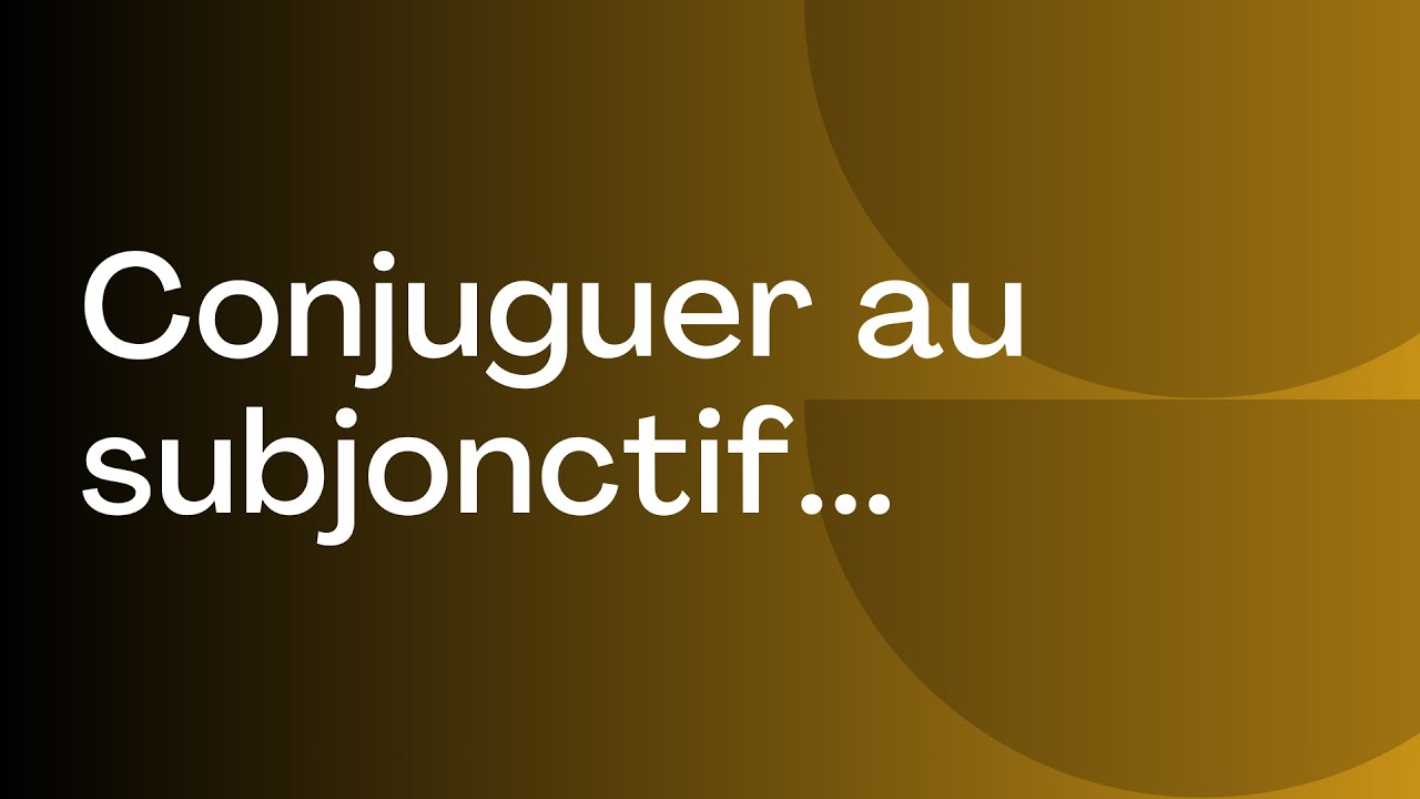 Conjuguer au subjonctif