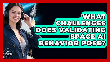 What Challenges Does Validating Space AI Behavior Pose? - Warriors In Space