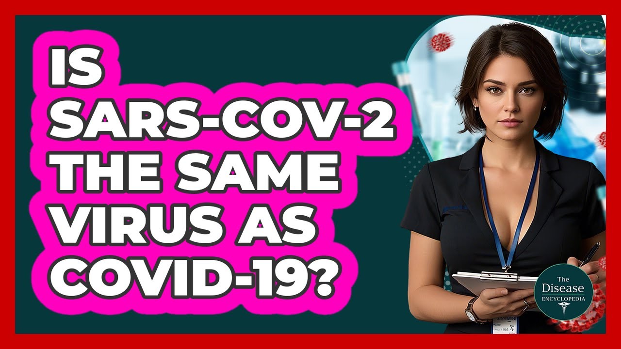 Is SARS-CoV-2 The Same Virus As COVID-19? - The Disease Encyclopedia