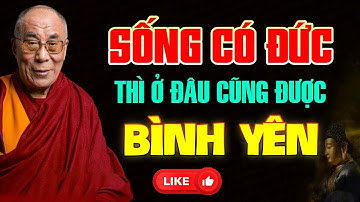 NGƯỜI SỐNG CÓ ĐẠO ĐỨC THÌ Ở ĐÂU CŨNG ĐƯỢC BÌNH YÊN | Thánh Đức Dalai Lama