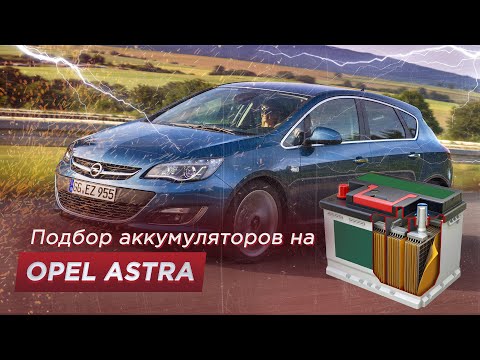 Подбор аккумулятора на Opel Astra (Размер, полярность, емкость, мощность)