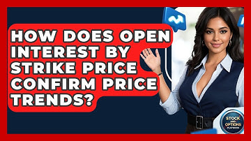 How Does Open Interest By Strike Price Confirm Price Trends? - Stock and Options Playbook