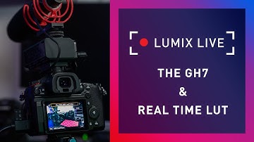 LUMIX Live : GH7 & Real Time LUT