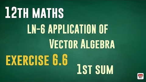 12TH MATHS | LESSON-6 | APPLICATION OF VECTOR ALGEBRA | EXERCISE 6.6 | 1ST SUM |