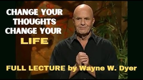 Lecture by WAYNE DYER - "Change Your Thoughts, Change Your Life, Living The Wisdom Of The Tao"
