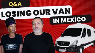 Our Van Was Taken In Mexico | Answering Questions | Full transparency