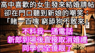 高中喜歡的女生發來結婚請帖卻在門口聽到新娘的嘲笑「賭一百塊 窮舔狗不敢來」不料我一通電話新郎到場後直接取消婚禮同學們全傻眼了 #心書時光 #為人處事 #生活經驗 #情感故事 #唯美频道 #爽文