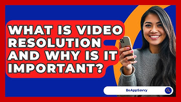 What Is Video Resolution And Why Is It Important? - Be App Savvy