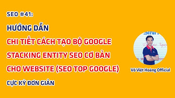 SEO #41: Hướng Dẫn Triển Khai Bộ Google Stacking Entity SEO Cơ Bản | Võ Việt Hoàng Official
