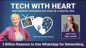 2 Billion Reasons To Use WhatsApp for Networking - A Tech With Heart Interview with Marc Jarrett
