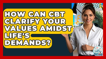 How Can CBT Clarify Your Values Amidst Life