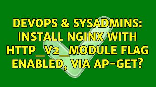 DevOps & SysAdmins: Install nginx with http_v2_module flag enabled, via ap-get? Profile