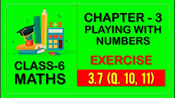 Class 6 - Maths - Chapter 3 - Playing with Numbers - Ex 3.7 (Q.10 & 11) NCERT