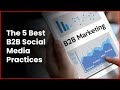 The 5 Best B2B Social Media Practices