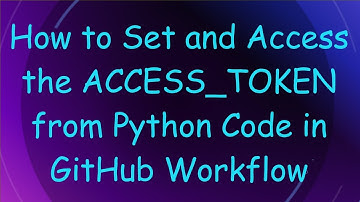 How to Set and Access the ACCESS_TOKEN from Python Code in GitHub Workflow
