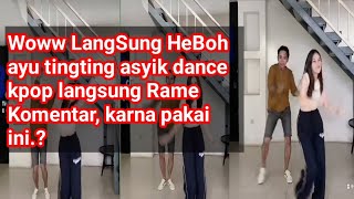 Woww LangSung HeBoh ayu tingting asyik dance kpop langsung Rame Komentra, karna pakai ini.?