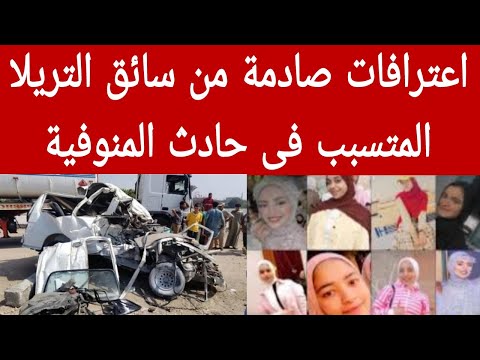 اعترافات صادمة من سائق التريلا المتسبب في حا دث المنوفيه 