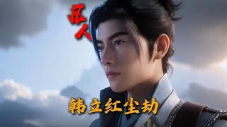 为何《凡人》中的红尘劫才是国漫的文戏巅峰？ #凡人修仙传 #凡人修仙传动画 #韩立 #动漫解说 #国漫