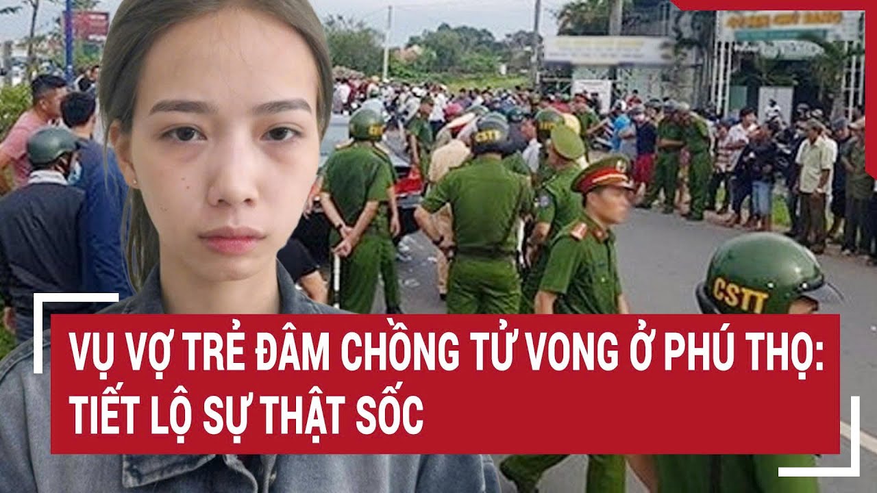 Bản tin thời sự: Vụ vợ trẻ đâm chồng tử vong ở Phú Thọ: Tiết lộ sự thật sốc