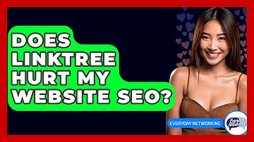 Does Linktree Hurt My Website SEO? - Everyday-Networking