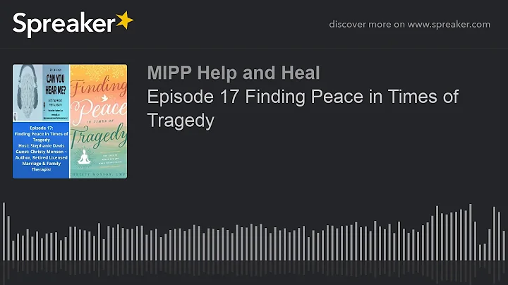 Episode 17 Finding Peace in Times of Tragedy