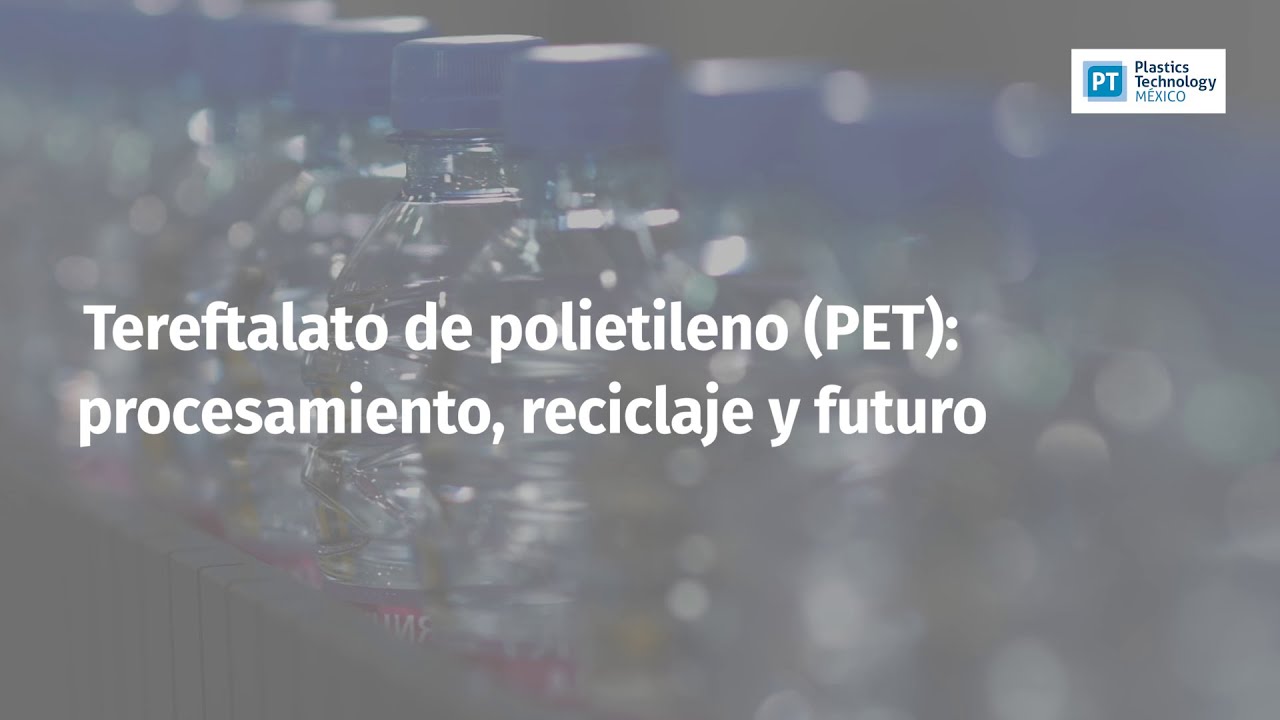 Tereftalato de polietileno (PET): procesamiento, reciclaje y futuro