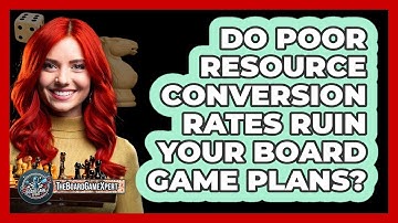 Do Poor Resource Conversion Rates Ruin Your Board Game Plans? - The Board Game Xpert