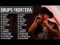 Grupo frontera mix 2023  las 15 mejores canciones de grupo frontera  grupo frontera lbum completo