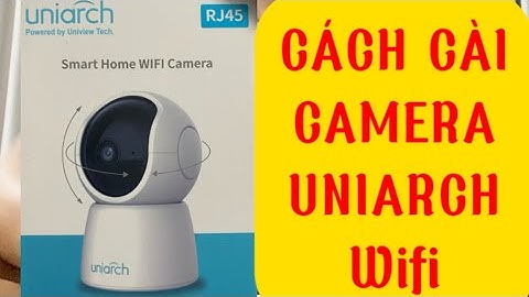 CÁCH CÀI CAMERA WIFI UNIARCH/ LOẠI CAMERA MỚI