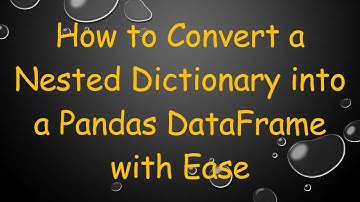 How to Convert a Nested Dictionary into a Pandas DataFrame with Ease